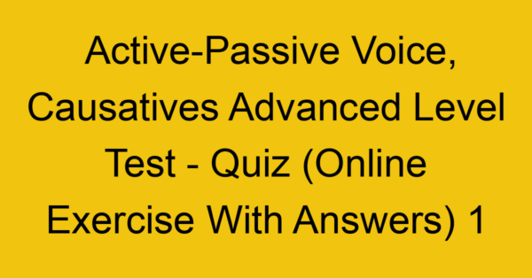 active passive voice causatives advanced level test quiz online exercise with answers 1 1288