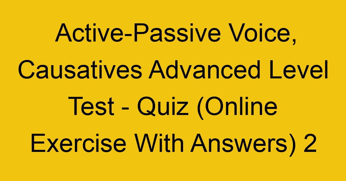 active passive voice causatives advanced level test quiz online exercise with answers 2 1289