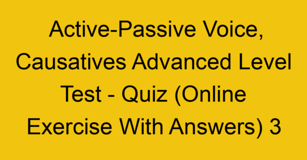 active passive voice causatives advanced level test quiz online exercise with answers 3 1290