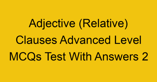 adjective relative clauses advanced level mcqs test with answers 2 22276