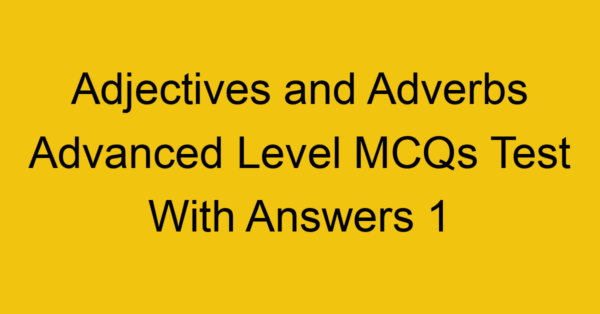 adjectives and adverbs advanced level mcqs test with answers 1 22270