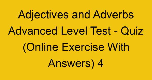 adjectives and adverbs advanced level test quiz online exercise with answers 4 1299