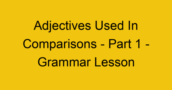 adjectives used in comparisons part 1 grammar lesson 8992