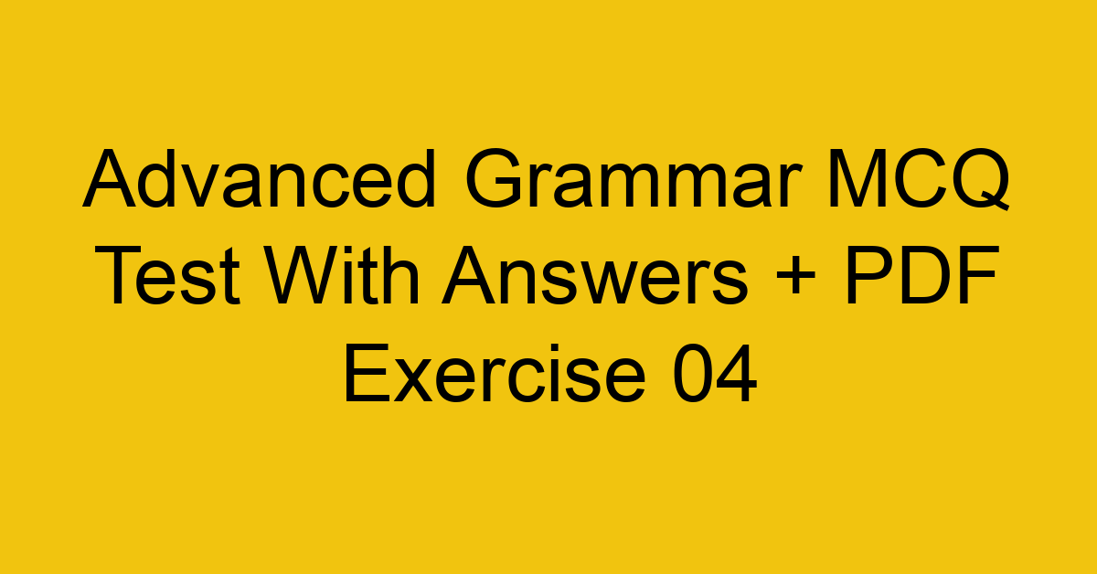 advanced grammar mcq test with answers pdf exercise 04 35877