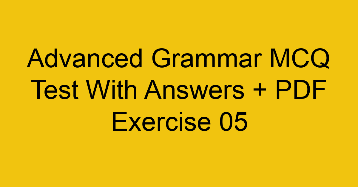 advanced grammar mcq test with answers pdf exercise 05 35879