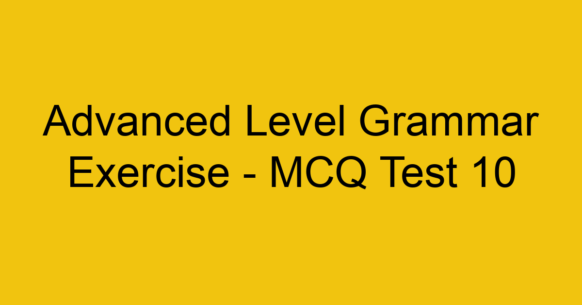 advanced level grammar exercise mcq test 10 22148