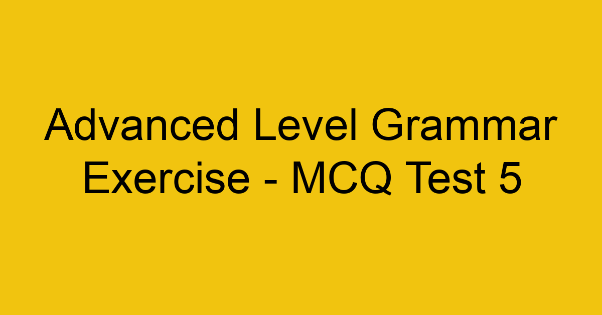 advanced level grammar exercise mcq test 5 22138