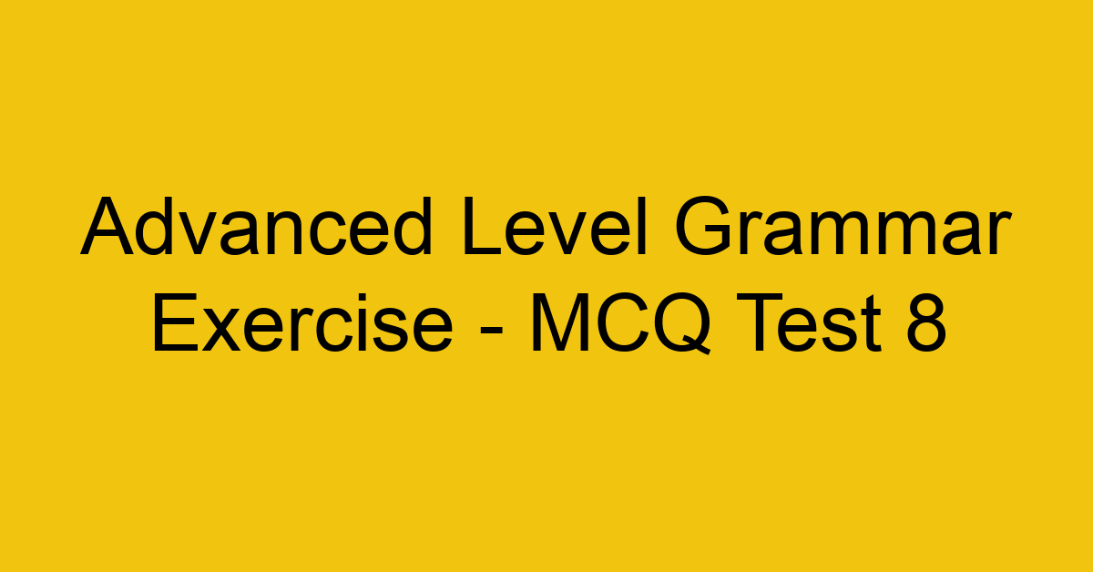 advanced level grammar exercise mcq test 8 22144
