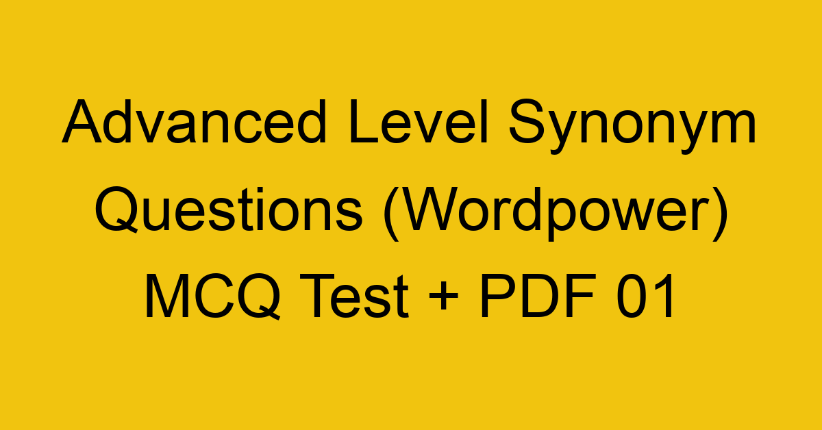 advanced level synonym questions wordpower mcq test pdf 01 458