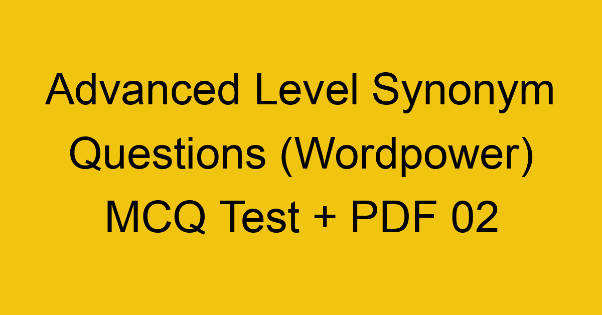 advanced level synonym questions wordpower mcq test pdf 02 36276