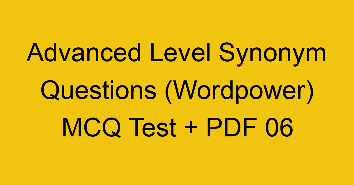 advanced level synonym questions wordpower mcq test pdf 06 36284
