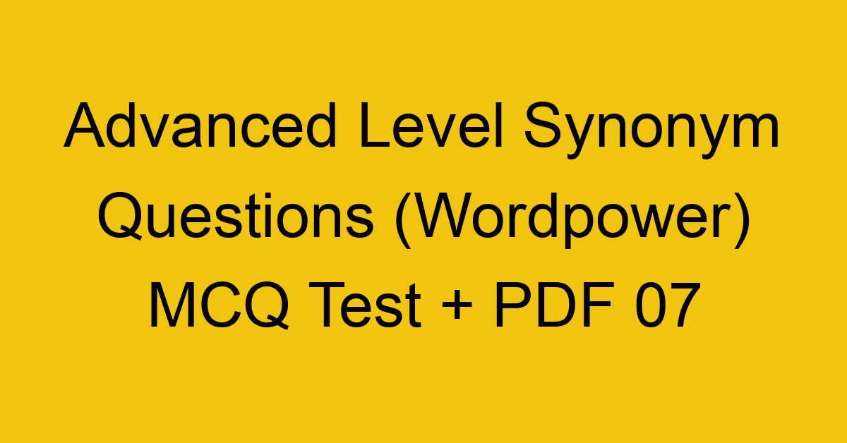 advanced level synonym questions wordpower mcq test pdf 07 36286