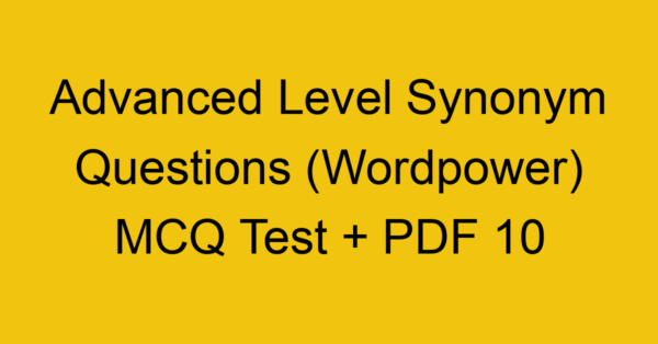 advanced level synonym questions wordpower mcq test pdf 10 36292