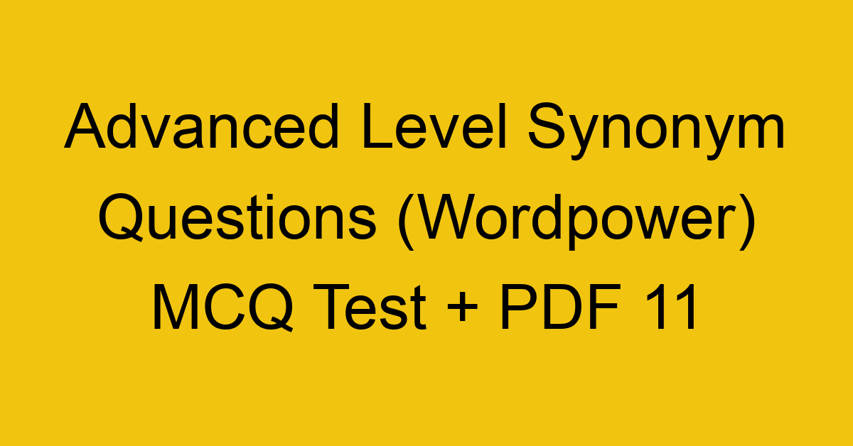 advanced level synonym questions wordpower mcq test pdf 11 36294