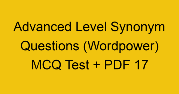 advanced level synonym questions wordpower mcq test pdf 17 36307