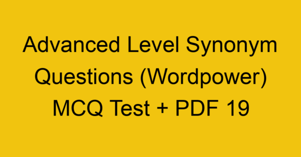 advanced level synonym questions wordpower mcq test pdf 19 36311