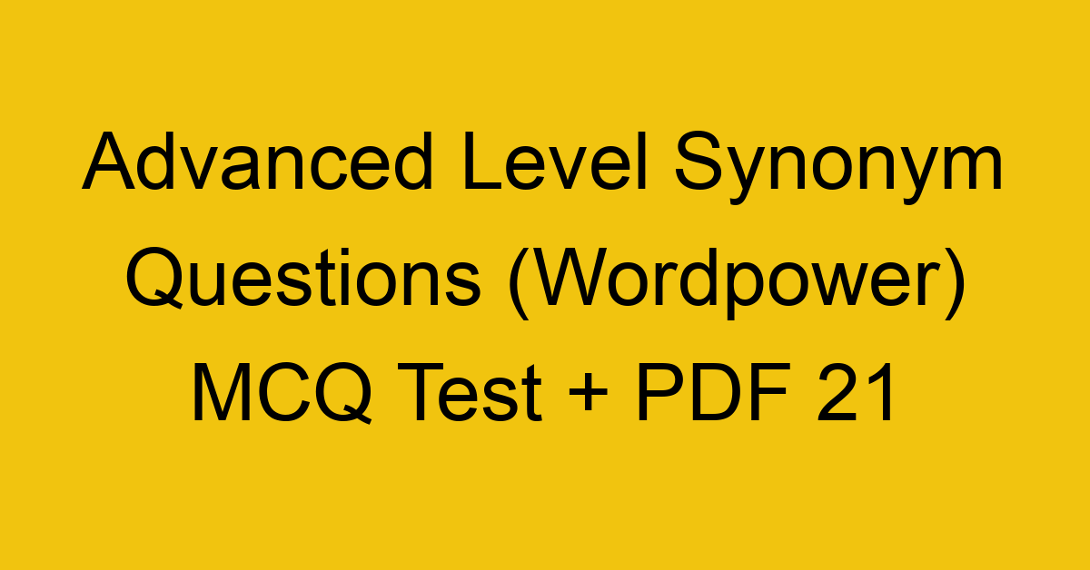advanced level synonym questions wordpower mcq test pdf 21 36315