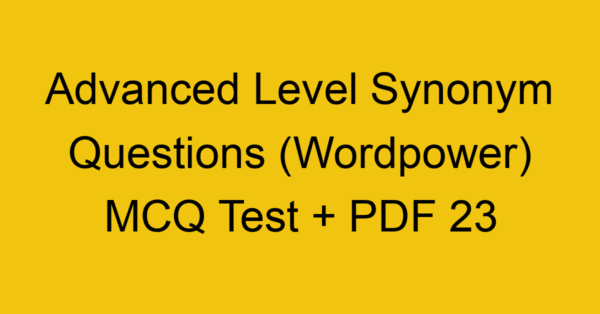advanced level synonym questions wordpower mcq test pdf 23 36320