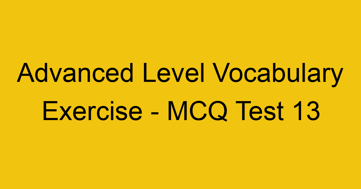 advanced level vocabulary exercise mcq test 13 22114