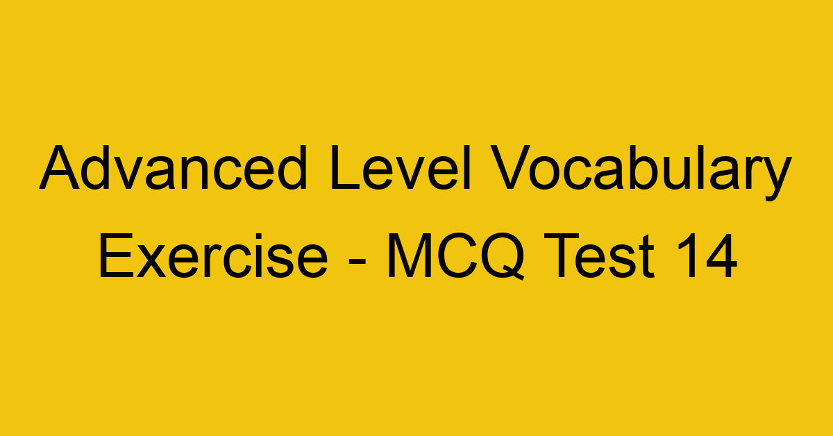 advanced level vocabulary exercise mcq test 14 22116