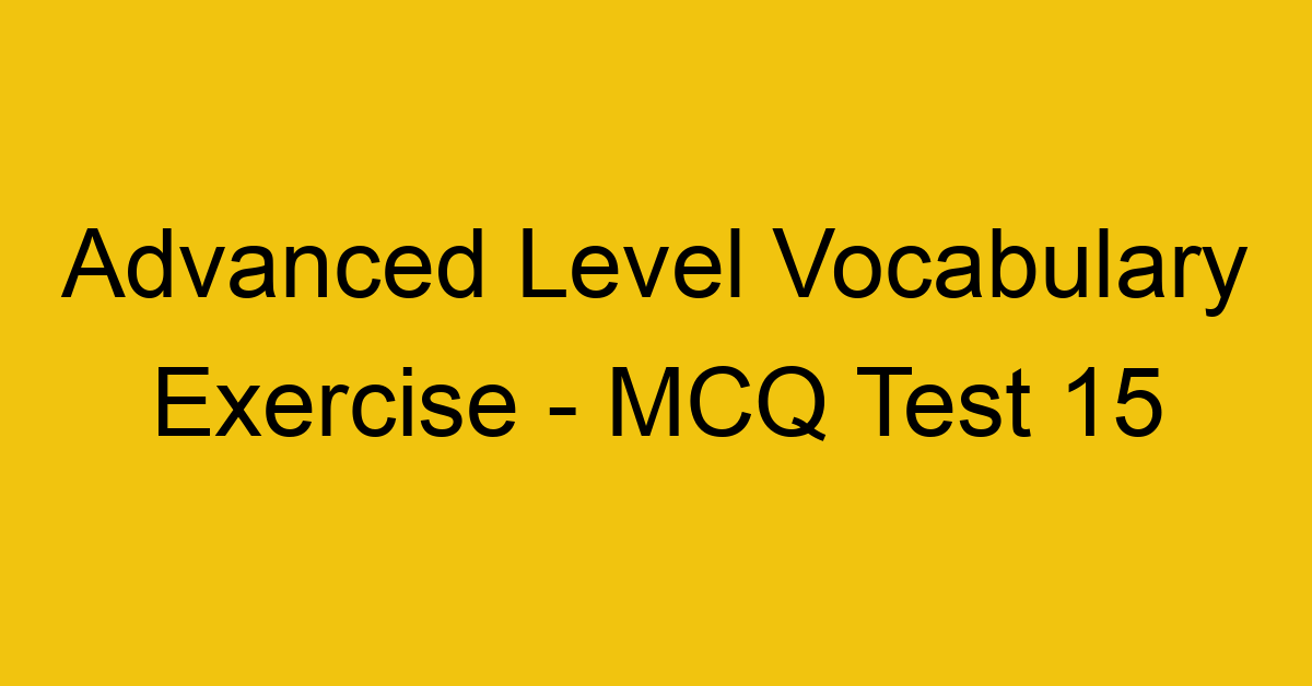 advanced level vocabulary exercise mcq test 15 22118