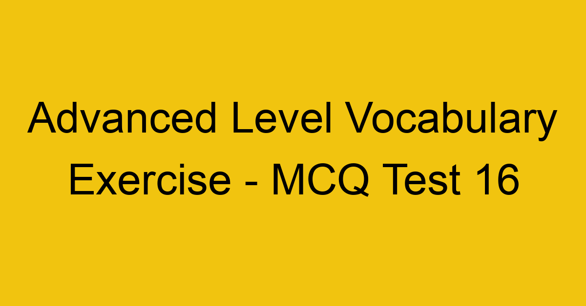 advanced level vocabulary exercise mcq test 16 22120