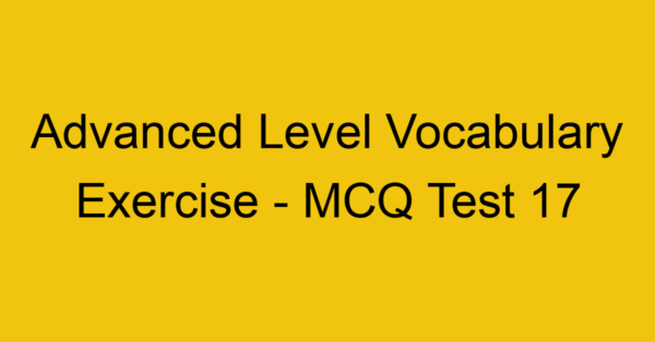 advanced level vocabulary exercise mcq test 17 22122