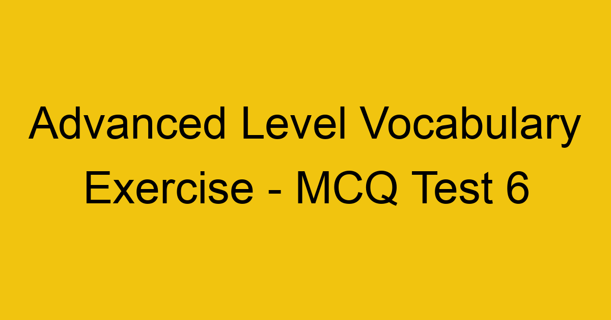 advanced level vocabulary exercise mcq test 6 22100