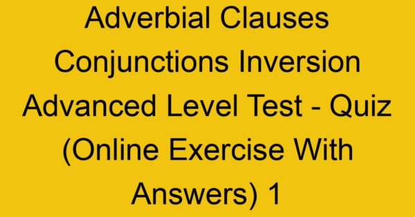 adverbial clauses conjunctions inversion advanced level test quiz online exercise with answers 1 1310
