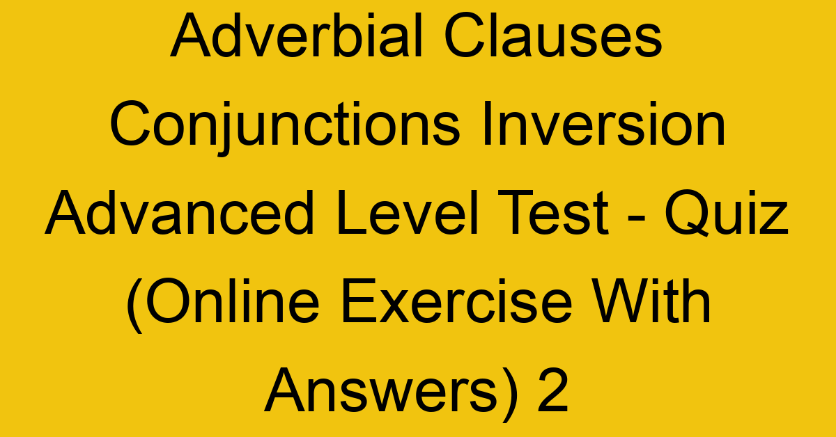 adverbial clauses conjunctions inversion advanced level test quiz online exercise with answers 2 1311