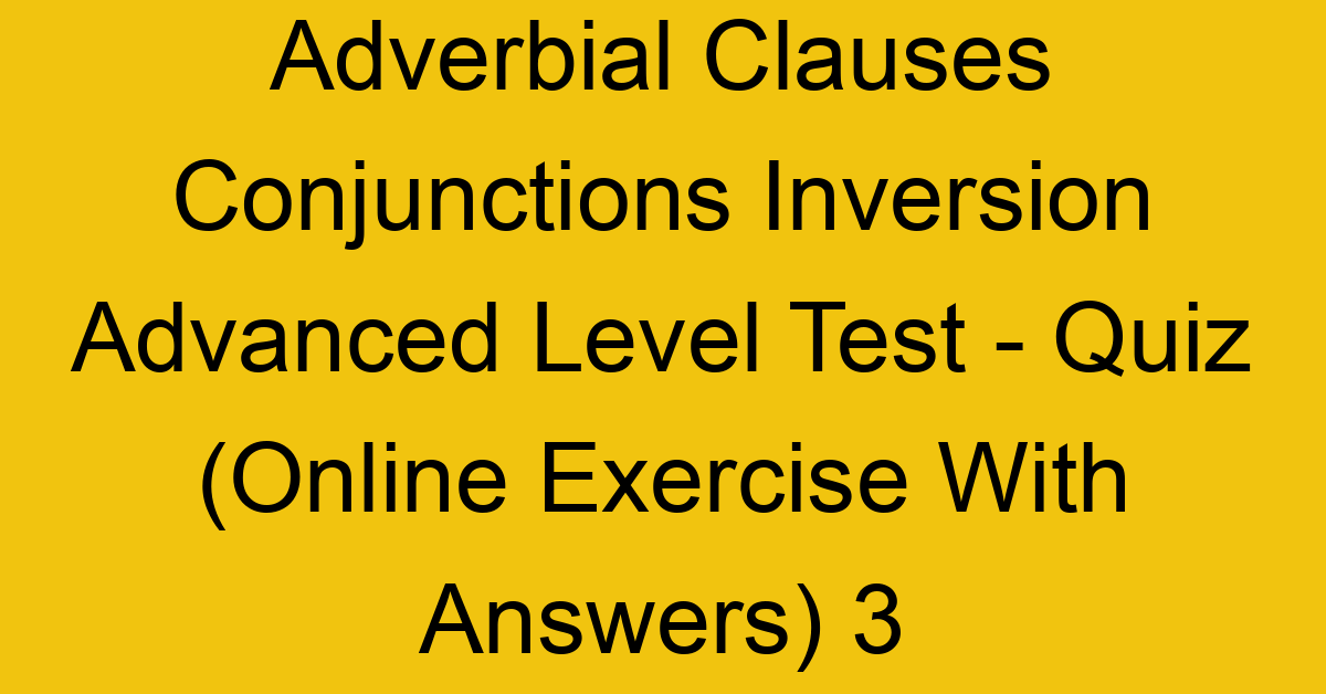 adverbial clauses conjunctions inversion advanced level test quiz online exercise with answers 3 1312