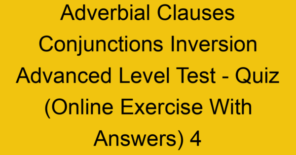 adverbial clauses conjunctions inversion advanced level test quiz online exercise with answers 4 1313