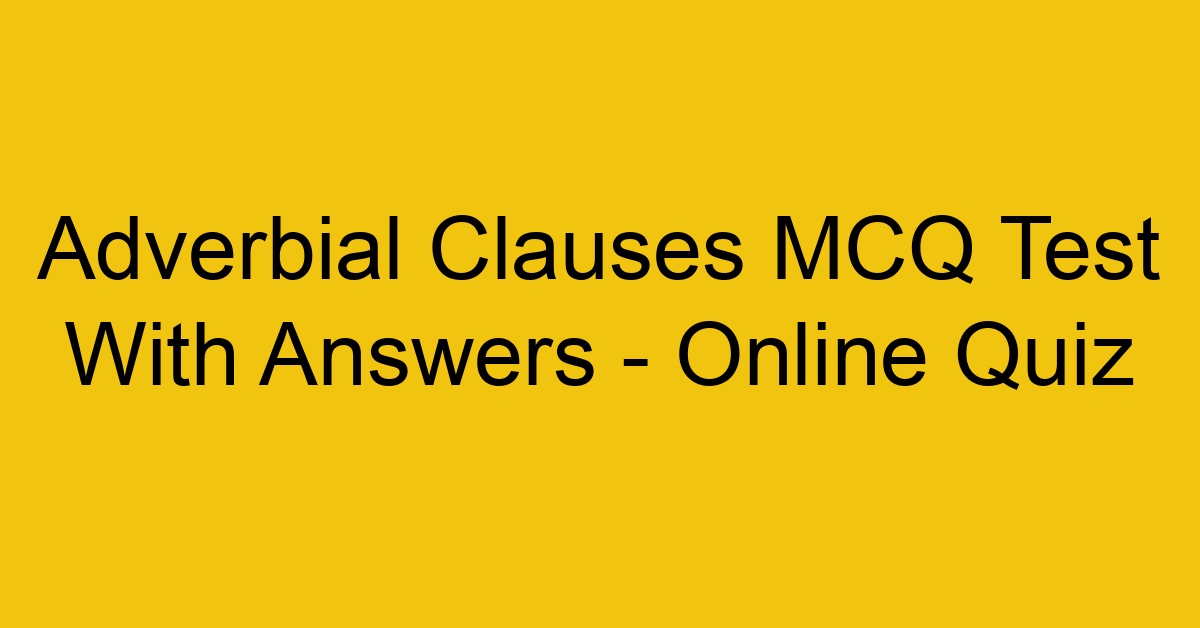 adverbial clauses mcq test with answers online quiz 17839