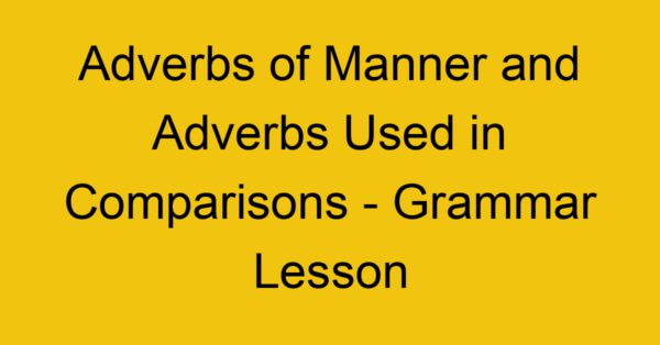 adverbs of manner and adverbs used in comparisons grammar lesson 9092