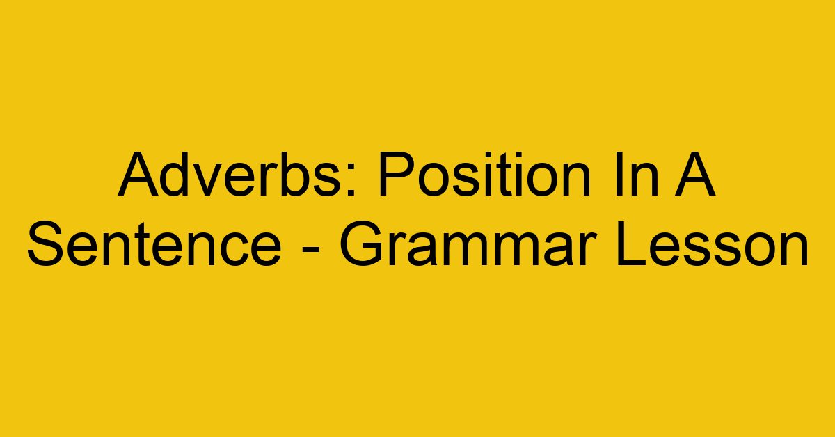 adverbs position in a sentence grammar lesson 9084