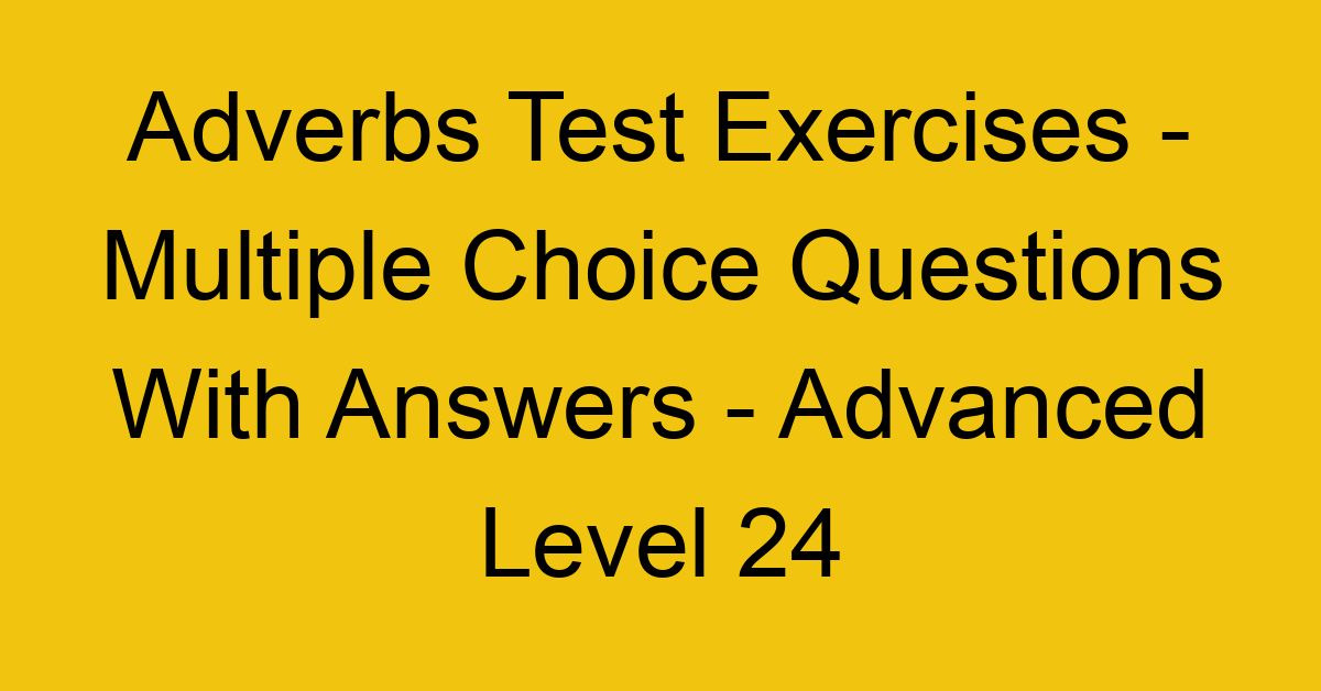 adverbs test exercises multiple choice questions with answers advanced level 24 3298