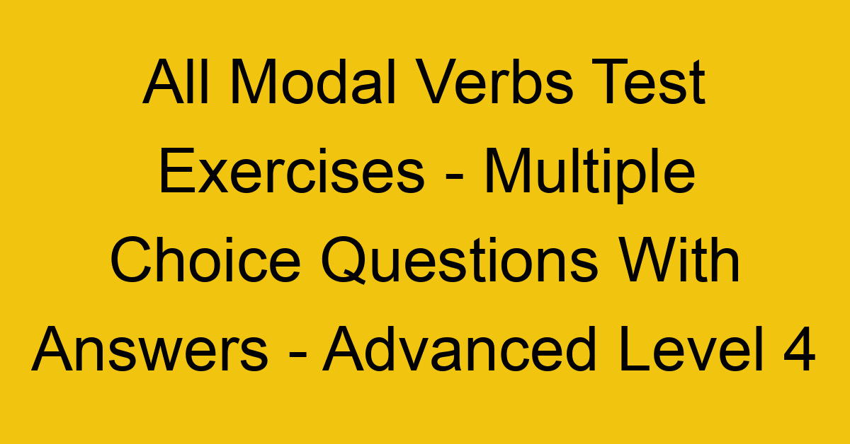 all modal verbs test exercises multiple choice questions with answers advanced level 4 3258
