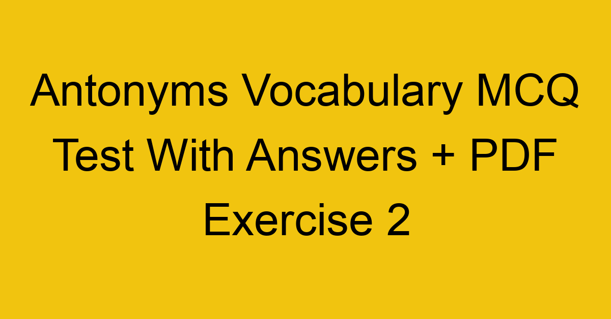 antonyms vocabulary mcq test with answers pdf exercise 2 36054