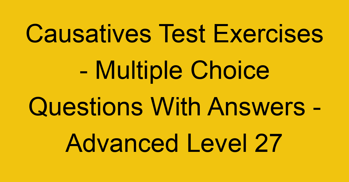 causatives test exercises multiple choice questions with answers advanced level 27 3304