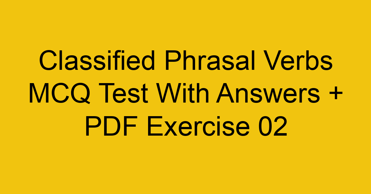 classified phrasal verbs mcq test with answers pdf exercise 02 36141