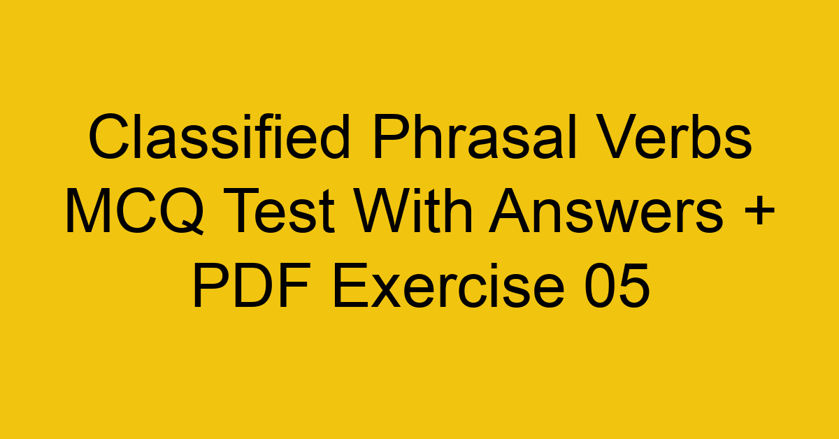 classified phrasal verbs mcq test with answers pdf exercise 05 36149