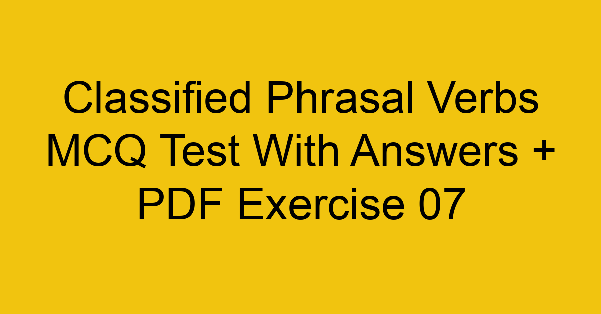 classified phrasal verbs mcq test with answers pdf exercise 07 36153