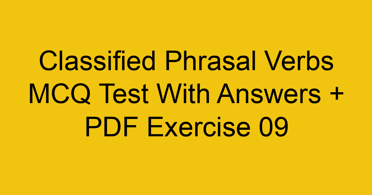 classified phrasal verbs mcq test with answers pdf exercise 09 36160