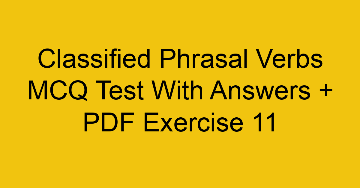 classified phrasal verbs mcq test with answers pdf exercise 11 36164