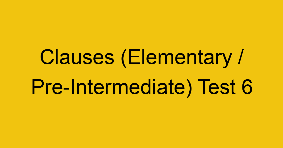 clauses elementary pre intermediate test 6 34891