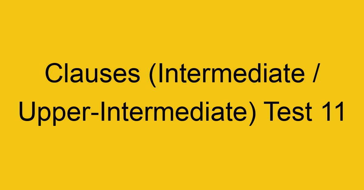 clauses intermediate upper intermediate test 11 34921