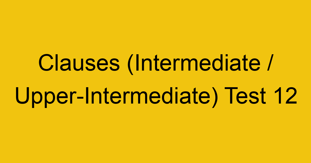 clauses intermediate upper intermediate test 12 34923