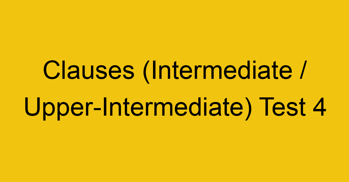 clauses intermediate upper intermediate test 4 34907