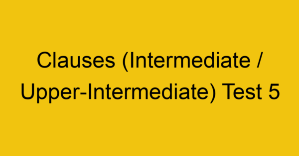 clauses intermediate upper intermediate test 5 34909