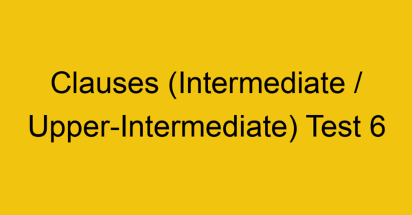 clauses intermediate upper intermediate test 6 2 34911